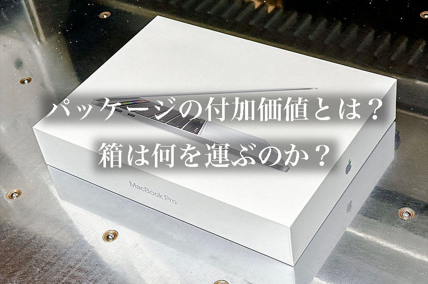 パッケージの付加価値とは?箱は何を運ぶのか?