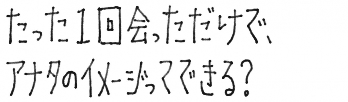 たった1回会っただけで、あなたをイメージできる？