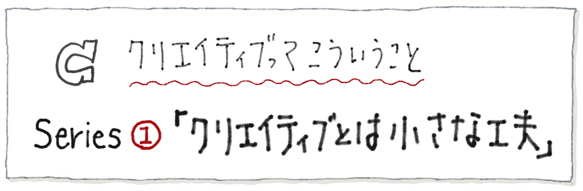 クリエイティブとは小さな工夫