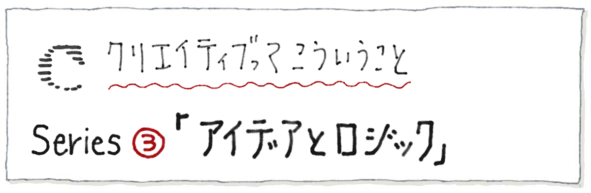 クリエイティブってこういうこと、アイデアとロジック