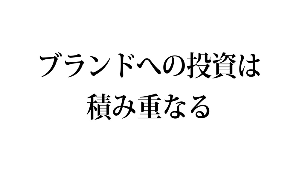 ブランドへの投資は積み重なる