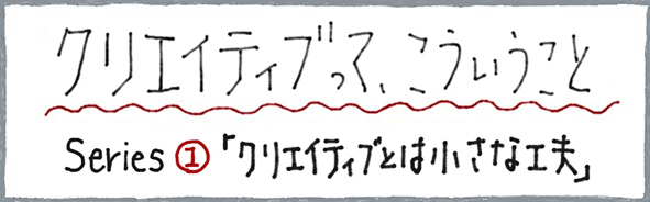 クリエイティブって、こういうこと